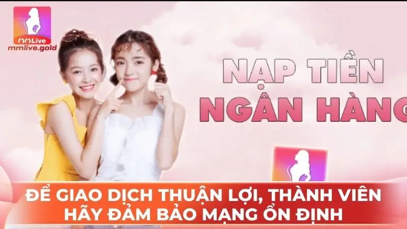 Để giao dịch nạp tiền thuận lợi, thành viên hãy đảm bảo mạng ổn định