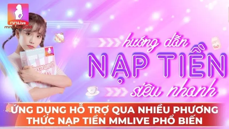 Ứng dụng hỗ trợ thông qua nhiều phương thức nạp tiền MMlive phổ biến