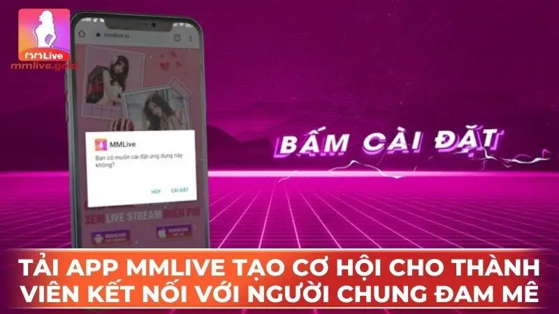 Tải app MMlive tạo cơ hội cho thành viên kết nối với người có chung đam mê