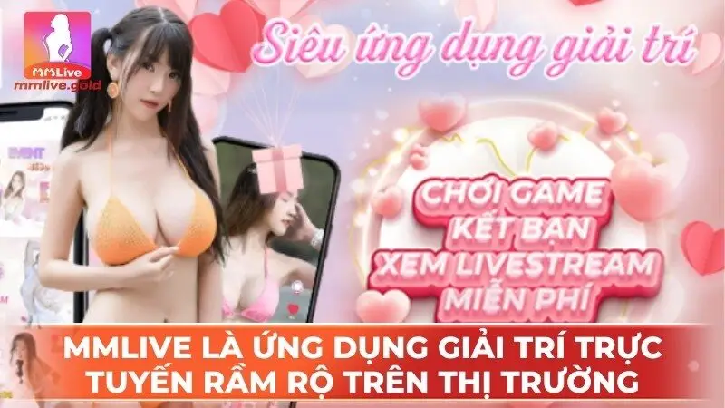 MMlive là ứng dụng giải trí trực tuyến rầm rộ trên thị trường